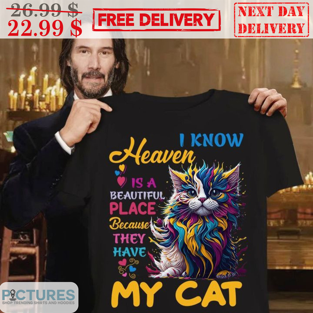 I Know Heaven Is A Beautiful Place Because They Have My Cat Shirt