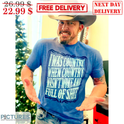 I Was Country When Country Wasn't Woke And Full Of Shit Vintage Shirt