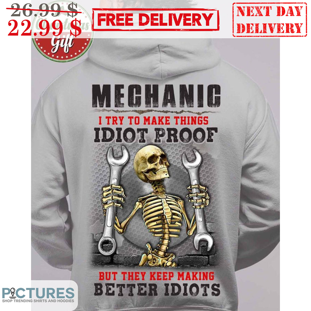 Mechanic I Try To Make Things Idiot Proof But They Keep Making Better Idiots Shirt