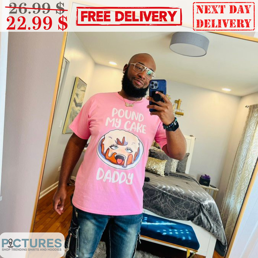 Pound My Cake Daddy Shirt