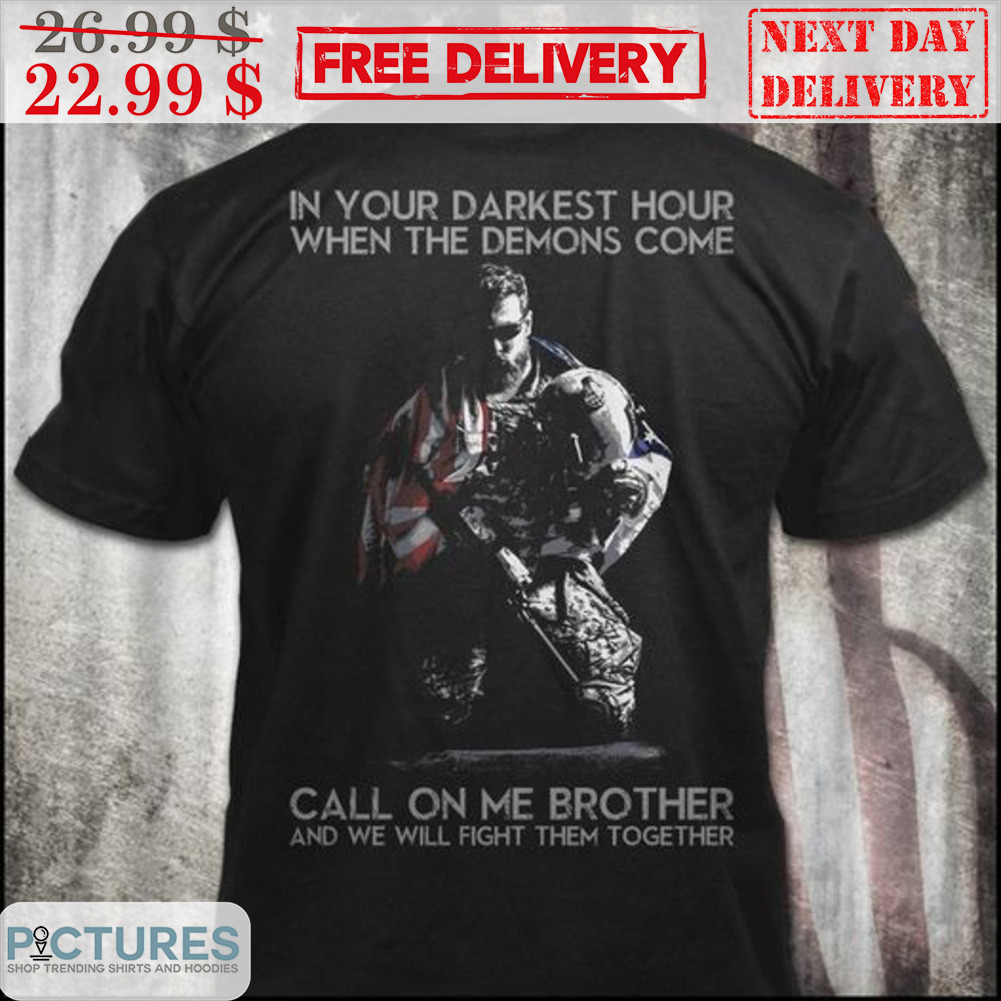 Army In Your Darknest Hour When The Demons Come Call On Me Brother And We Will Fight Them Together Shirt
