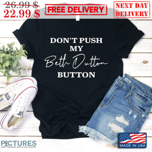 Don't Push My Beth Dutton Button Shirt