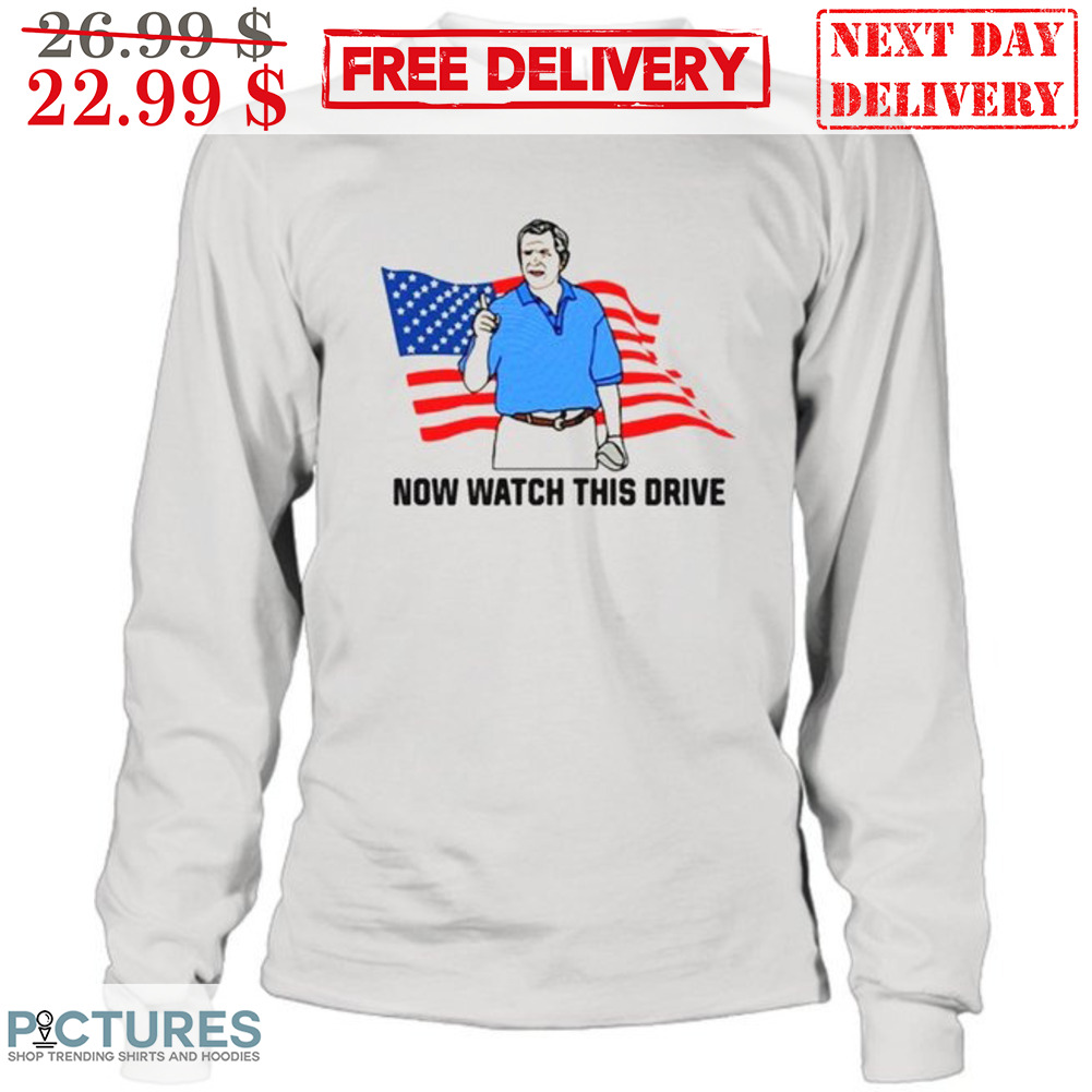 George W. Bush Now Watch This Drive Shirt