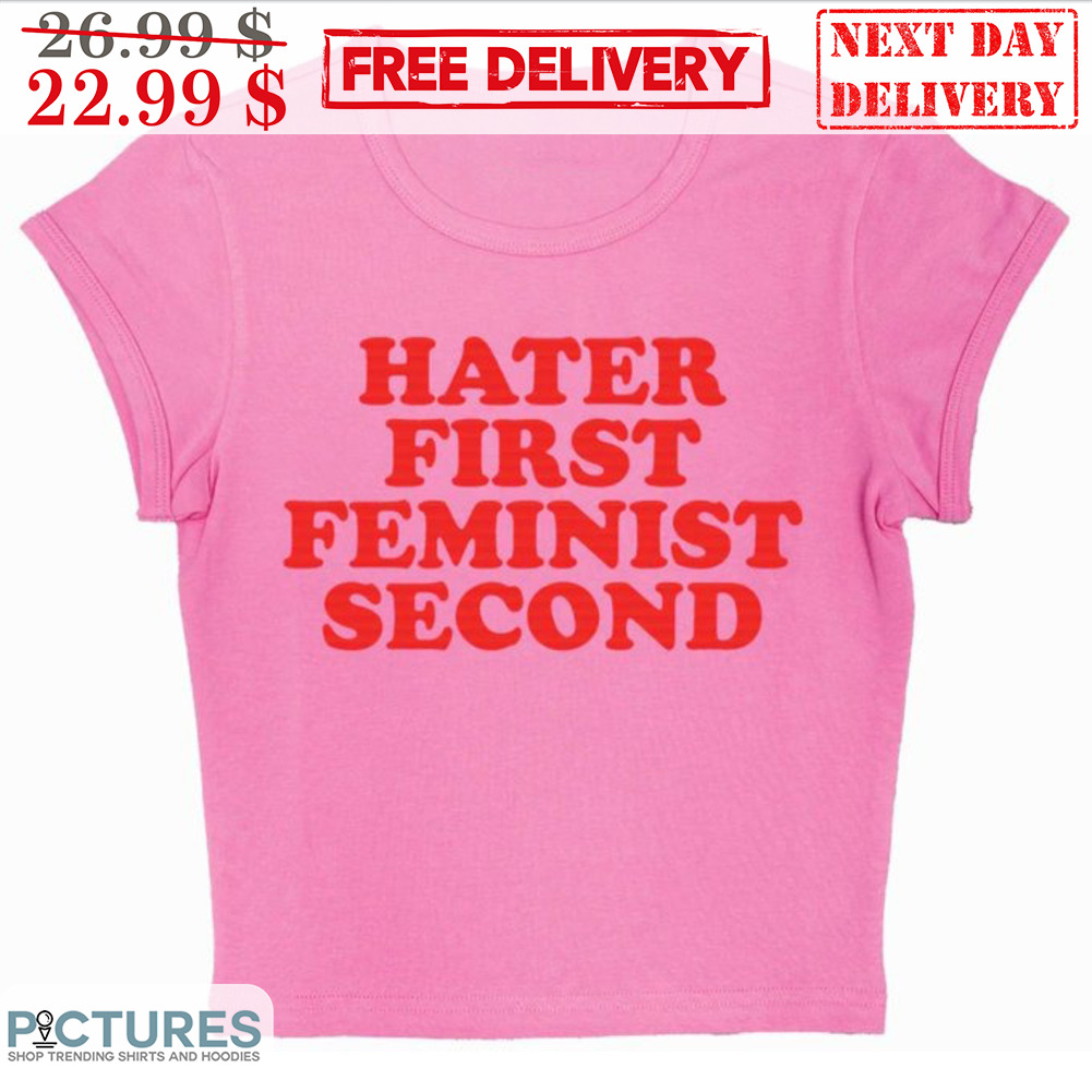 Hater First Feminist Second Shirt