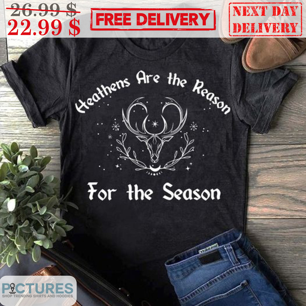 Heathens Are The Reason For The Season Shirt