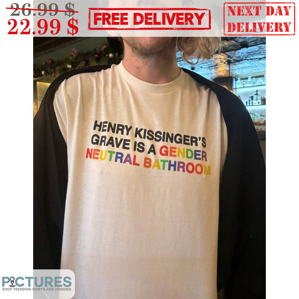 Henry Kissinger's Grave Is A Gender Neutral Bathroom Shirt