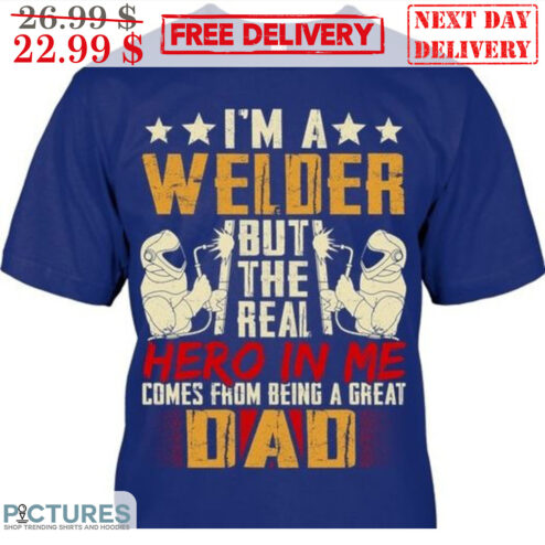 I'm A Welder But The Real Hero In Me Comes From Being A Great Dad Vintage Shirt