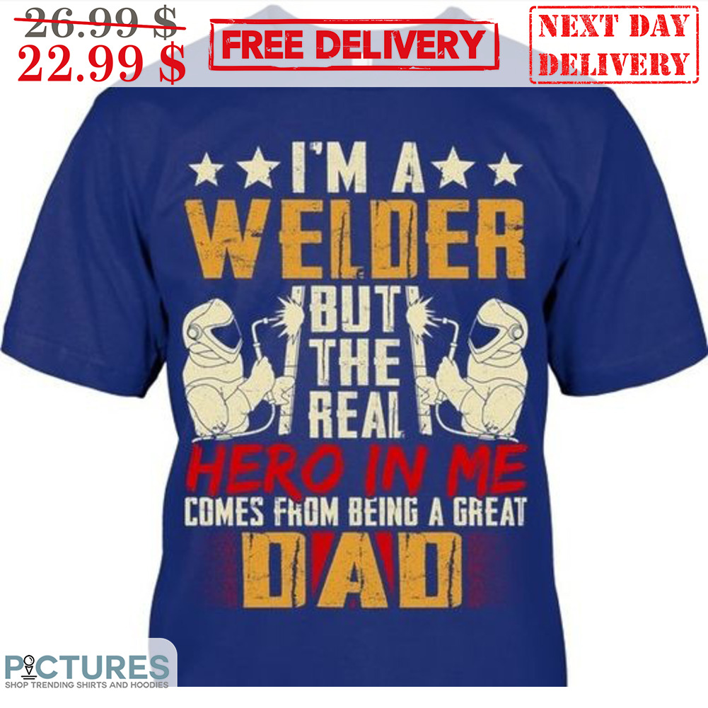 I'm A Welder But The Real Hero In Me Comes From Being A Great Dad Vintage Shirt