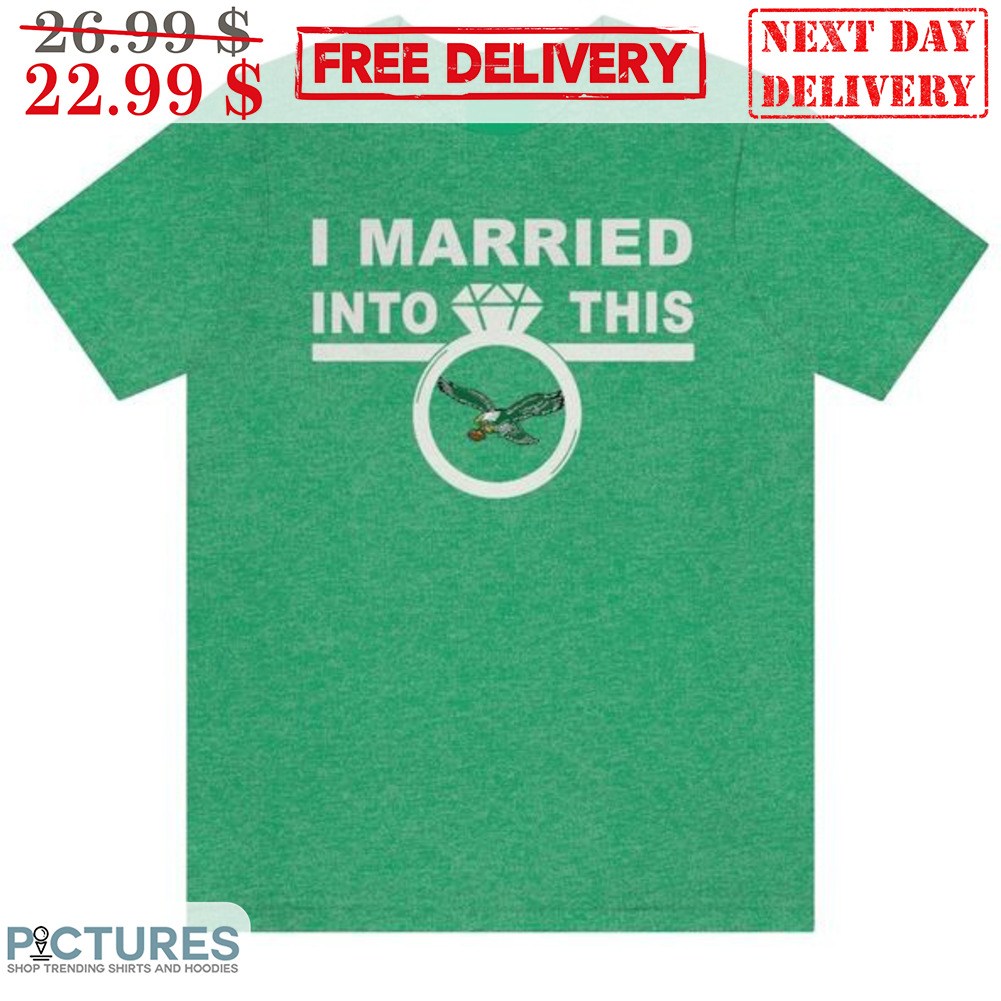 Philadelphia Eagles Diamond Ring I Married Into This Shirt