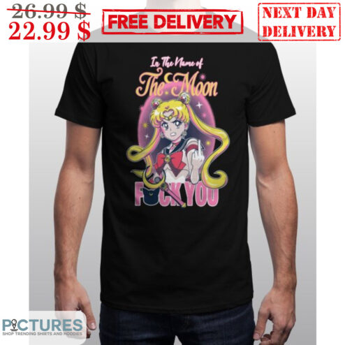 Sailor Moon In The Name Of The Moon Fuck You Shirt