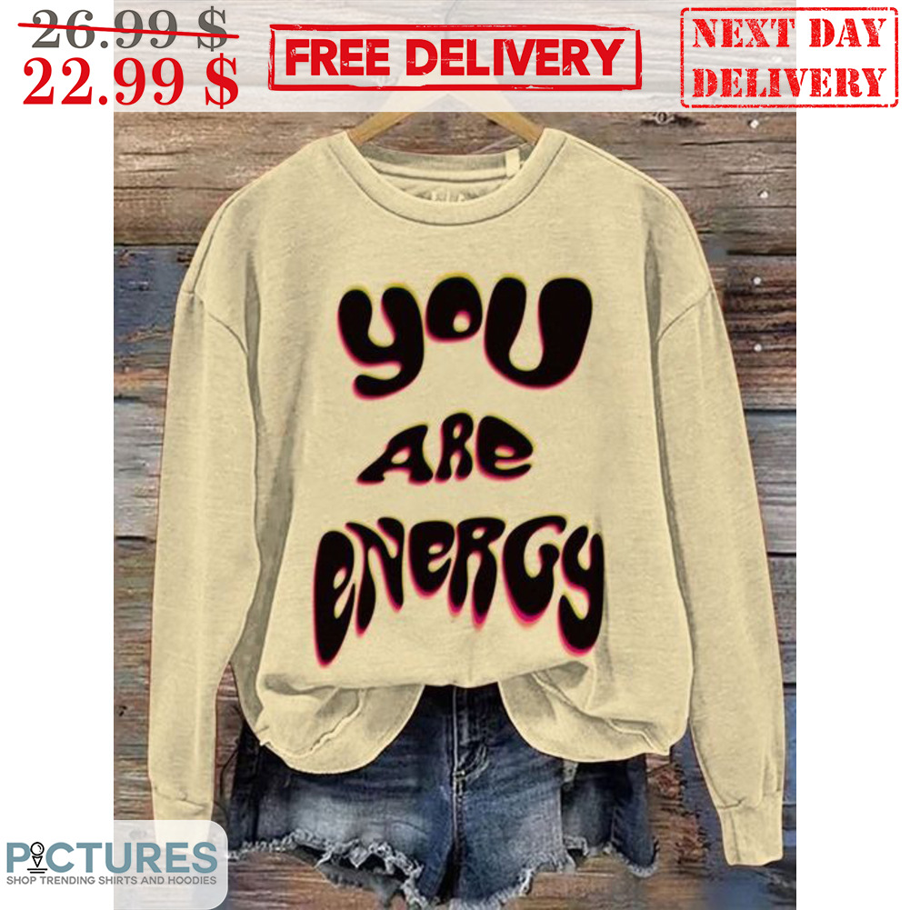 You Are Energy Shirt