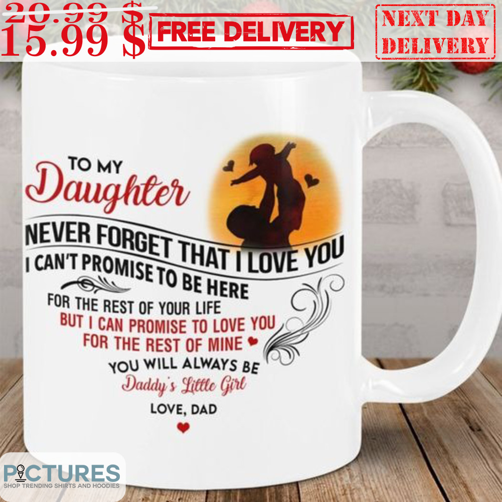 To My Daughter Never Forget That I Love You I Can't Promise To Be Here Mug To My Daughter Never Forget That I Love You I Can't Promise To Be Here Mug