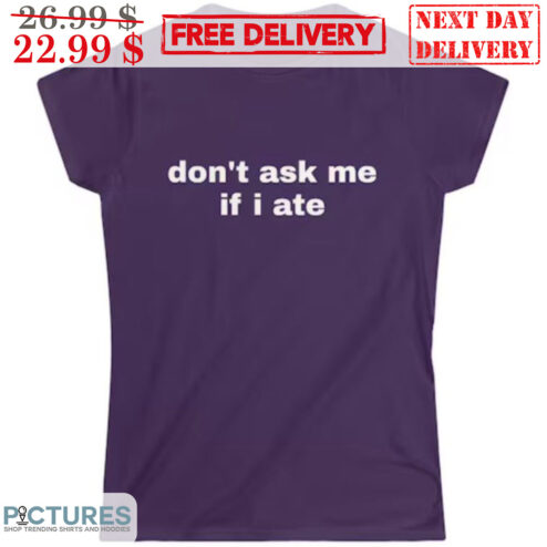 Don't Ask Me If I Ate Shirt