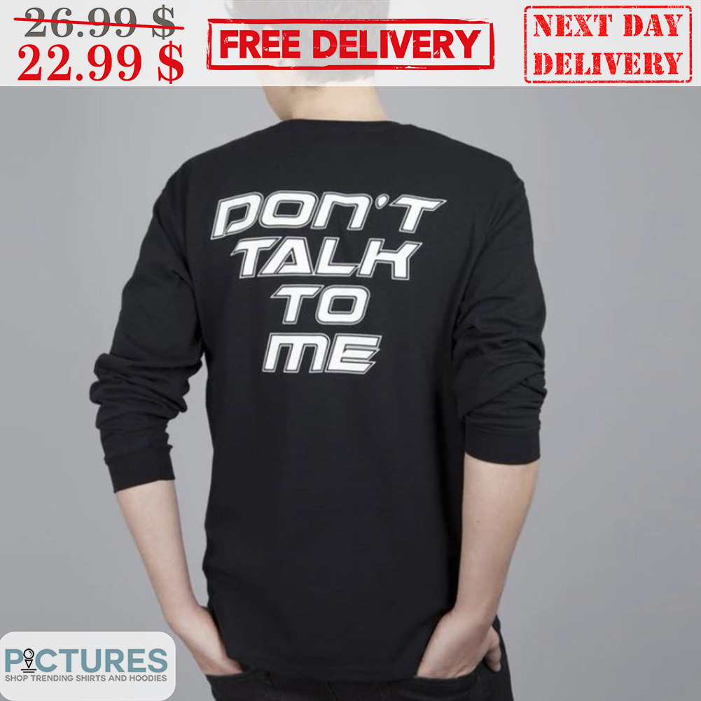 Don't Talk To Me Shirt