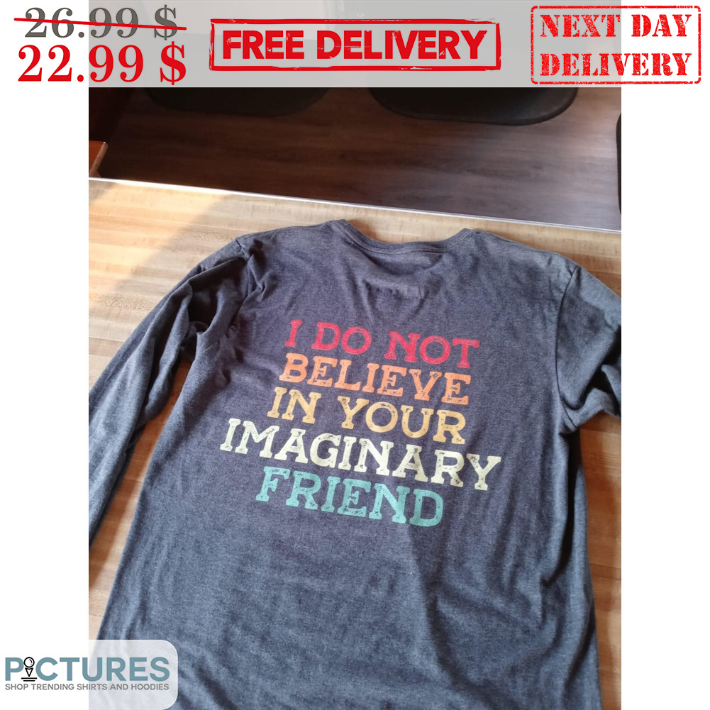 I Do Not Believe In Your Imaginary Friend Vintage Shirt