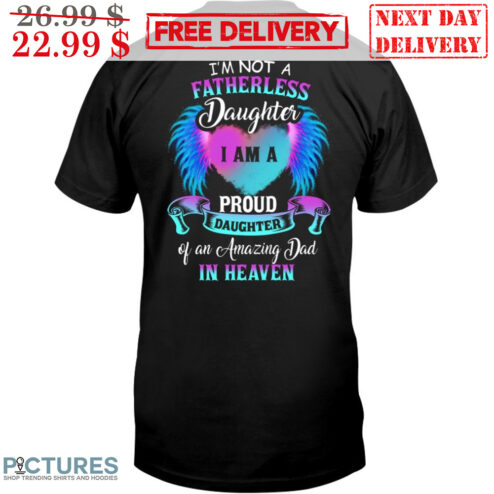 I'm Not A Fatherless Daughter I Am A Proud Daughter Of An Amazing Dad In Heaven Shirt