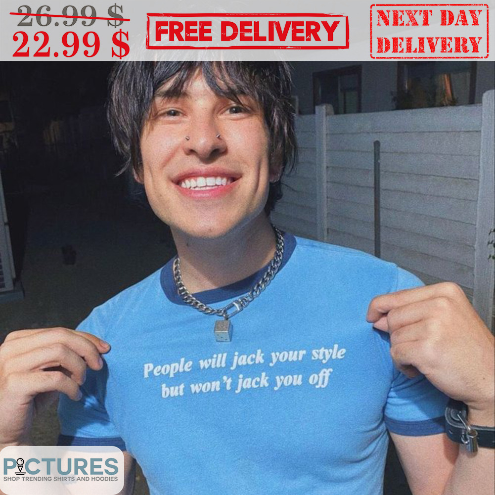 People Will Jack Your Style But Won't Jack You Off Shirt