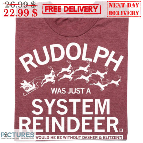 Santa Rudolph Was Just A System Reindeer Where Would He Be Without Dasher And Blitzen Shirt