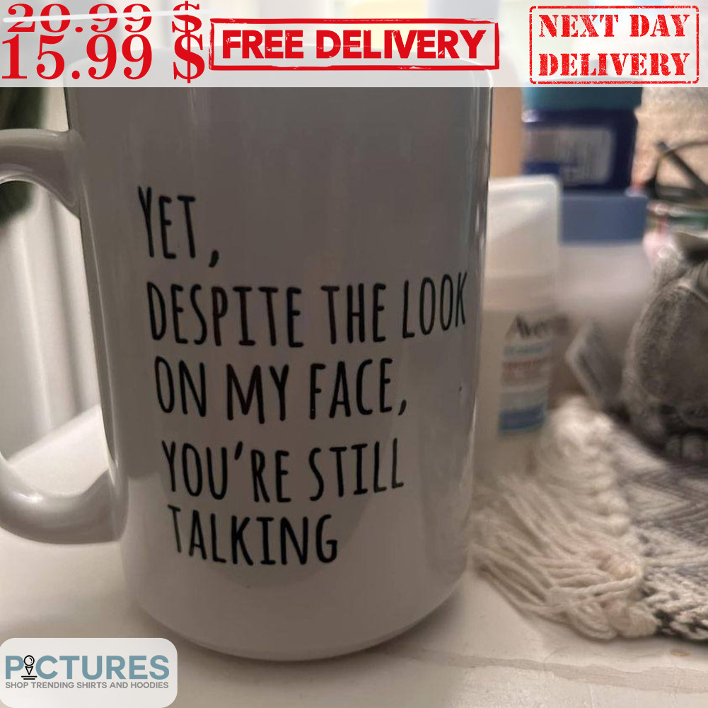 Sale 20% Yet Despite The Look On My Face You're Still Talking Mug ...