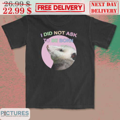 Didelphis Virginiana I Did Not Ask To Be Born Shirt