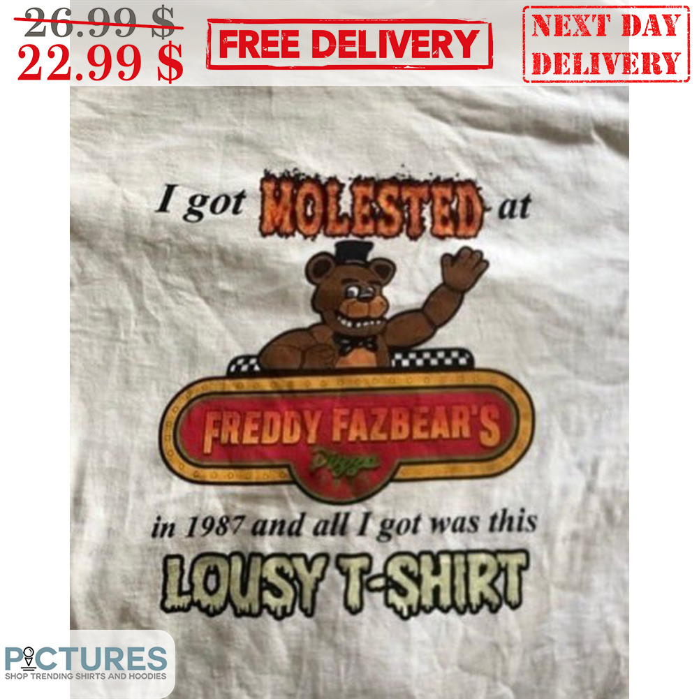 I Got Molested At Freddy Fazbear's In 1987 And All I Got Was This Lousy T Shirt