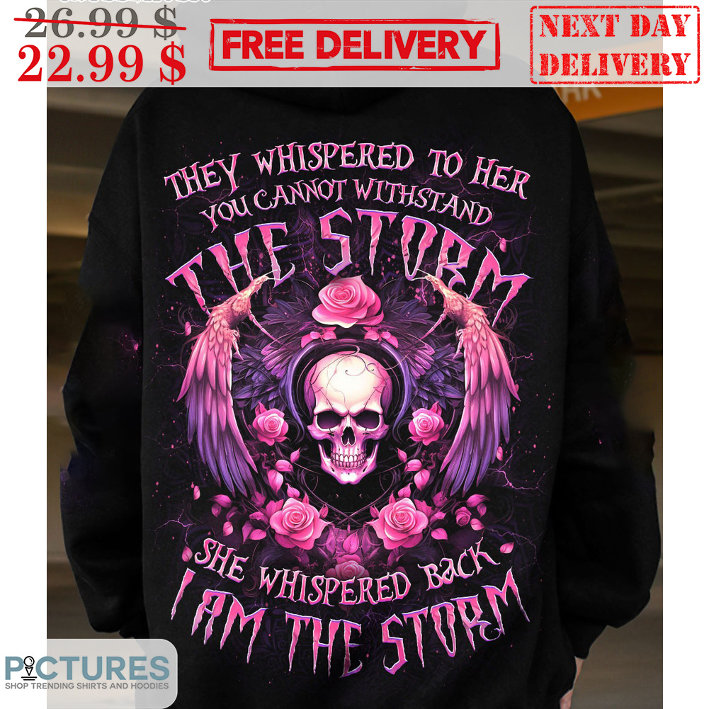Skull Wings Roses They Whispered To Her You Cannot Withstand The Storm She Whispered Back I Am The Storm Shirt