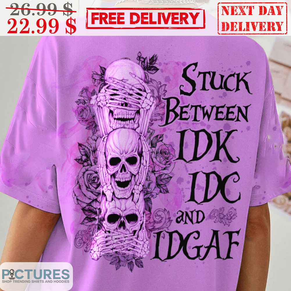 Skulls Stuck Between IDK IDC And IDGAF Shirt