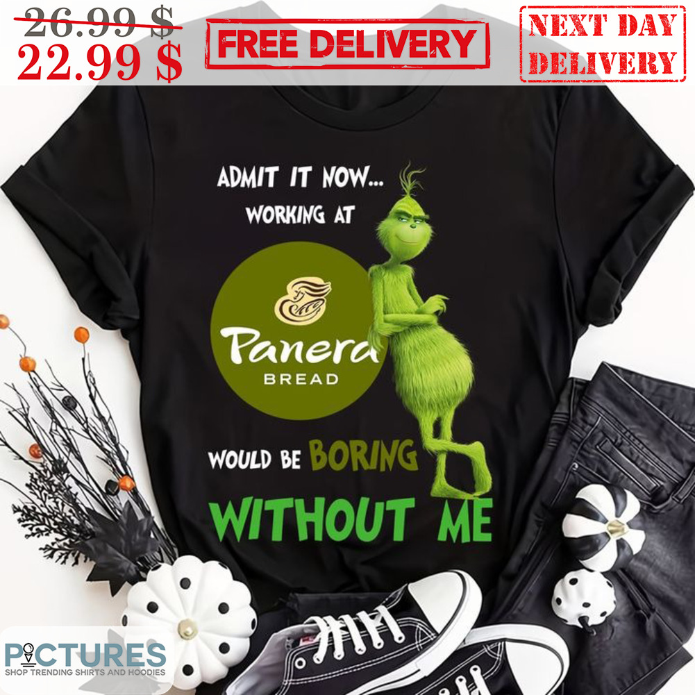 Admit It Now Working At Panera Bread Would Be Boring Without Me Shirt