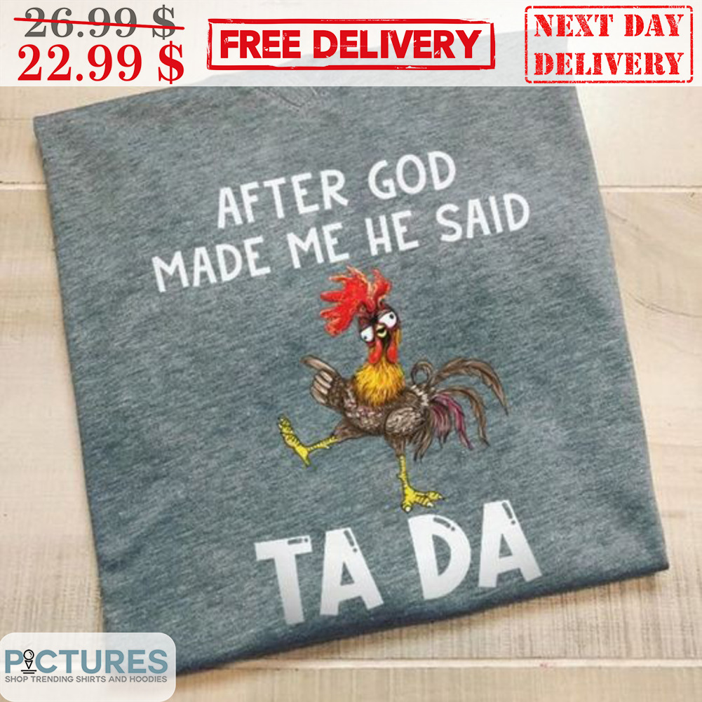Chicken After God Made Me He Said Ta Da Shirt