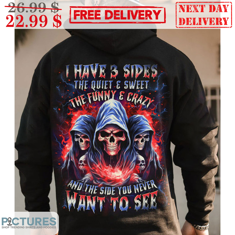 Death I Have 3 Sides The Quiet And Sweet The Funny Crazy And The Side You Never Want To See Shirt