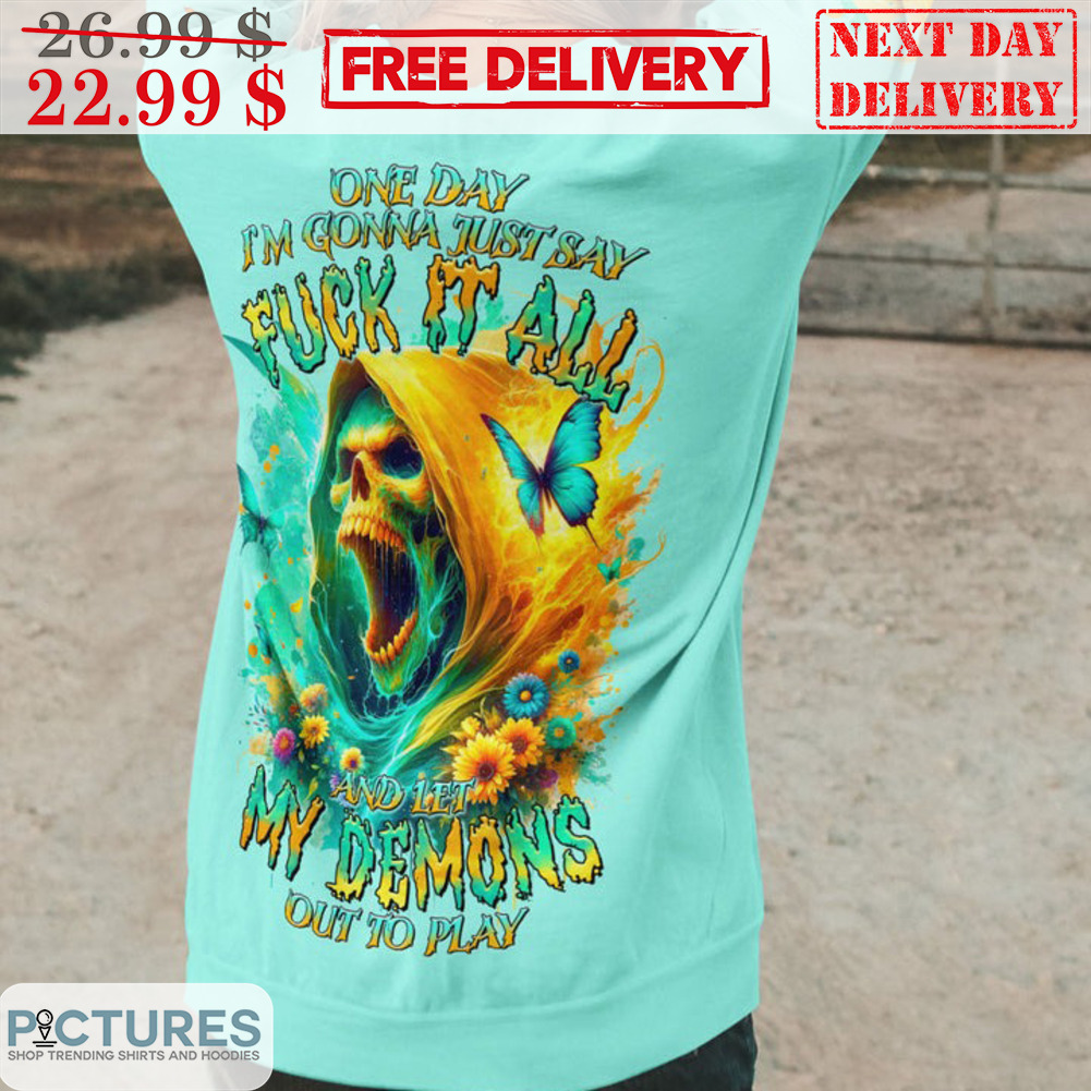 Death One Day I'm Gonna Just Say Fuck It All And Let My Demons Out To Play Shirt