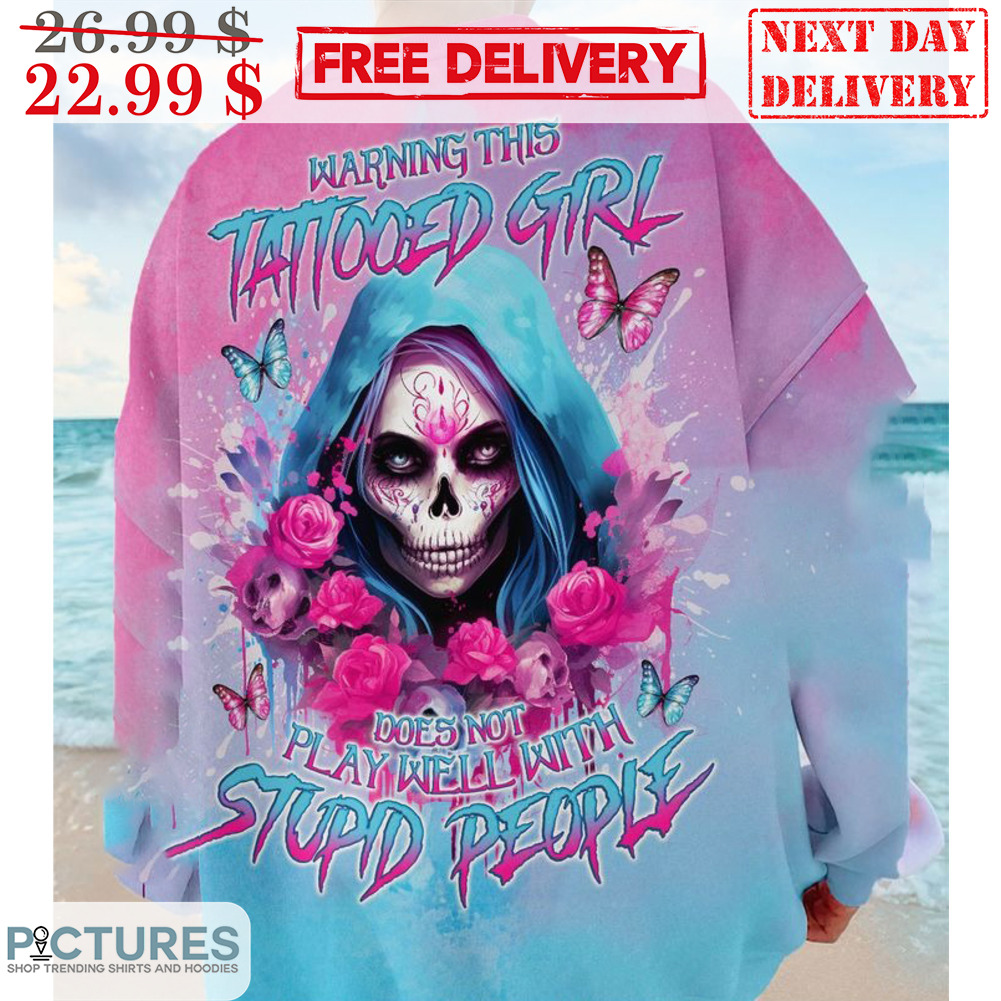 Death Warning This Tattooed Girl Does Not Play Well With Stupid People Shirt