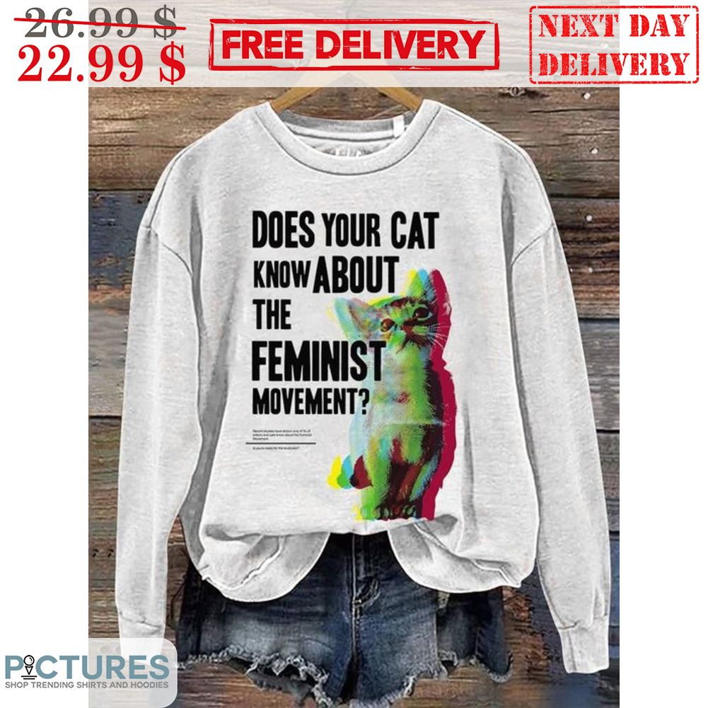 Does Your Cat Know About The Feminist Movement Shirt