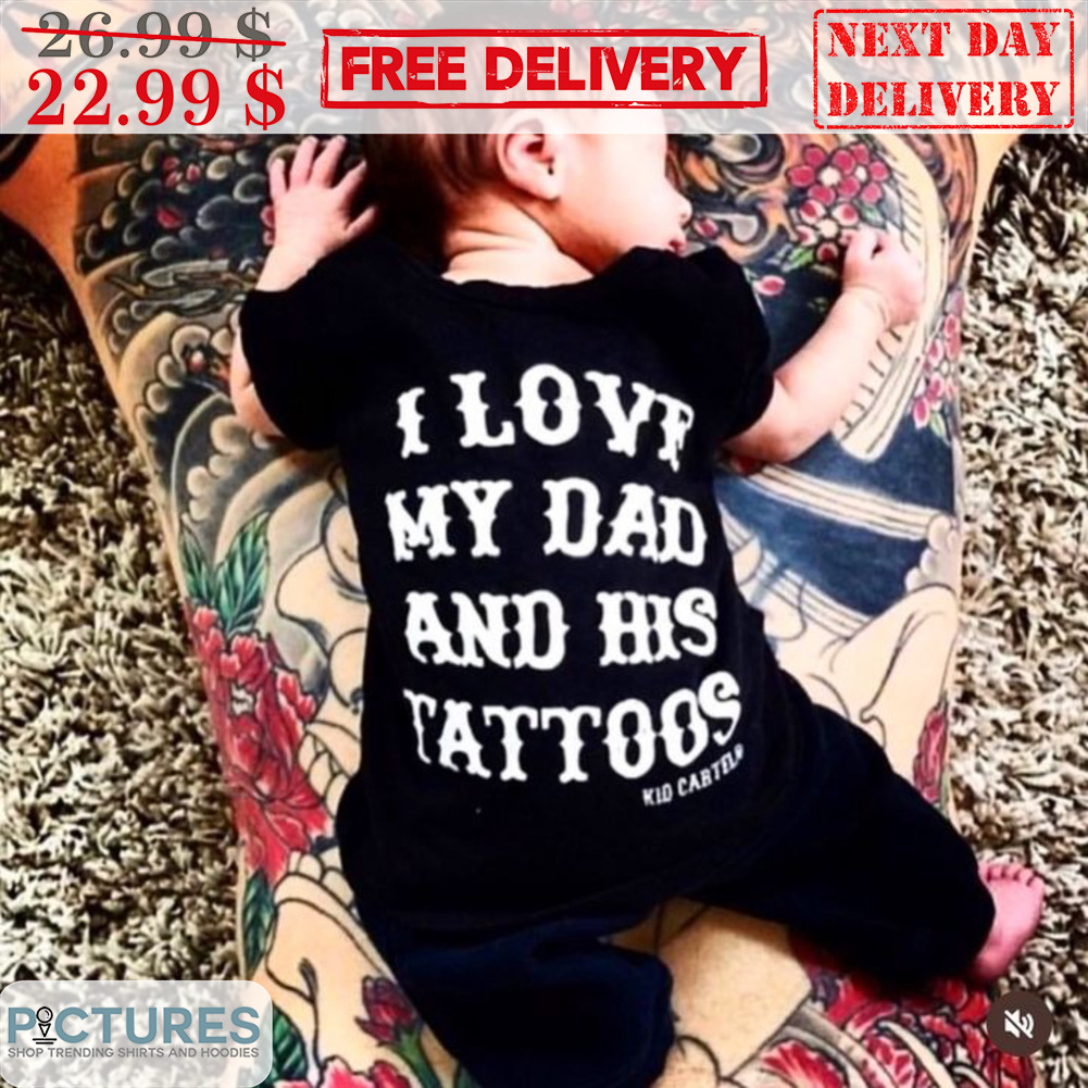 I Love My Dad And His Tattoos Shirt