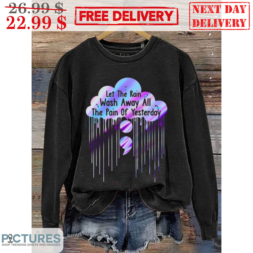 Let The Rain Wash Away All The Pain Of Yesterday Shirt