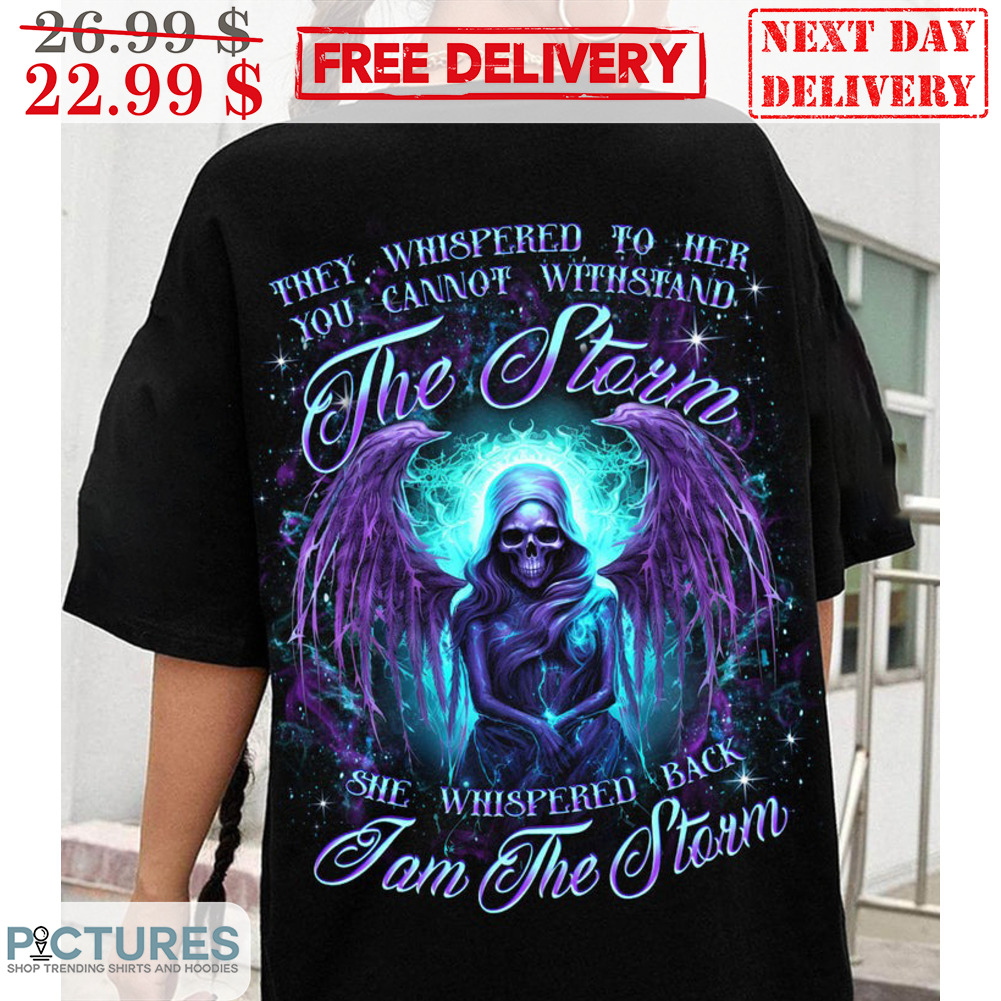 Skull Angel They Whispered To Her You Cannot Withstand The Storm She Whispered Back I Am The Storm Shirt