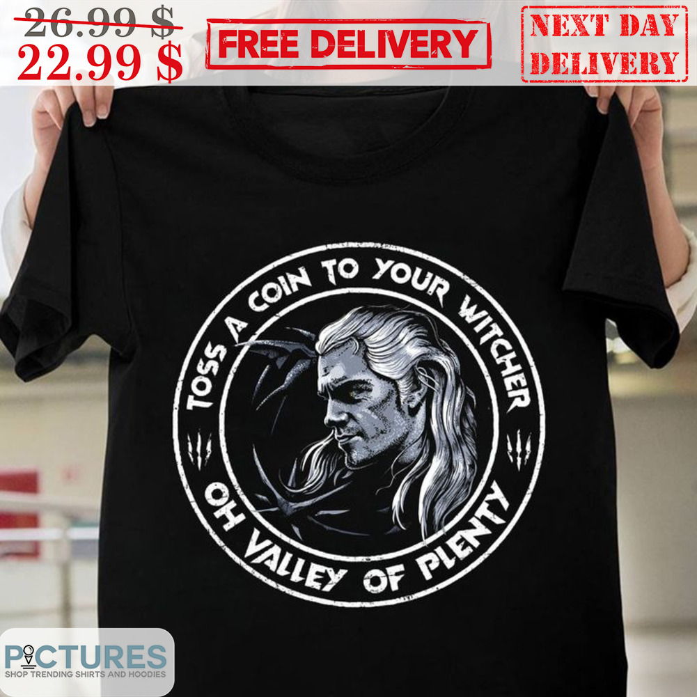 The Witcher Toss A Coin To Your Witcher Oh Valley Of Plenty Shirt