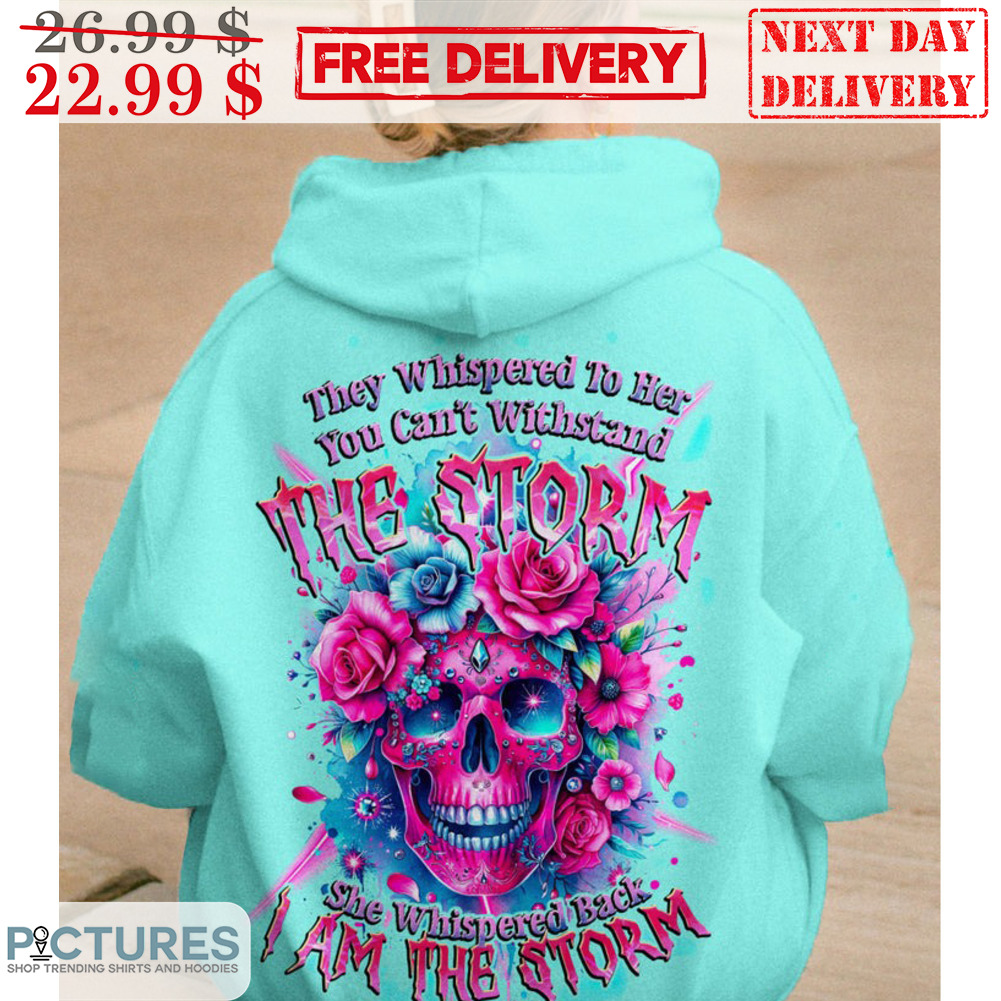 They Whispered To Her You Can't Withstand The Storm She Whispered Back I Am The Storm Shirt