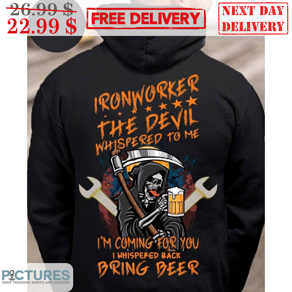 Death Ironworker The Devil Whispered To Me I'm Coming For You I Whispered Back Bring Beer Shirt