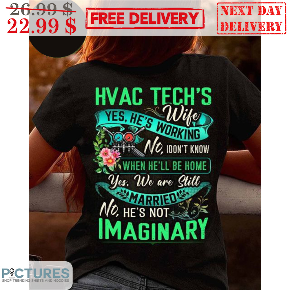 Hvac Tech's Wife Yes He's Working No I Don't Know When He'll Be Home Yes We Are Still Married No He's Not Imaginary Shirt
