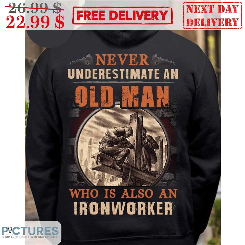 Never Understimate An Old Man Who Is Also A Ironworker Vintage Shirt