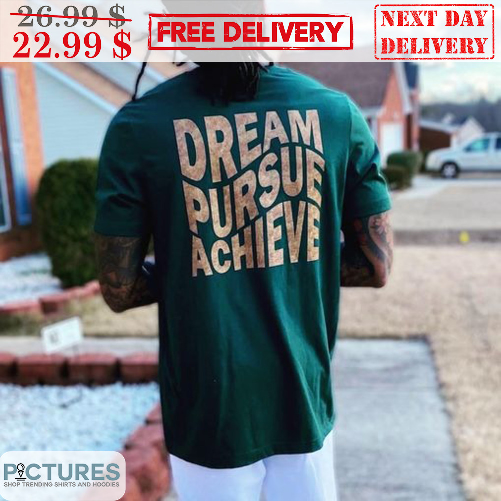 Dream Pursue Achieve Shirt