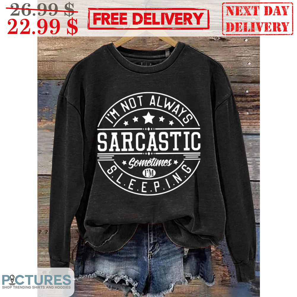 I'm Not Always Sarcastic Sometimes I'm Sleeping Shirt