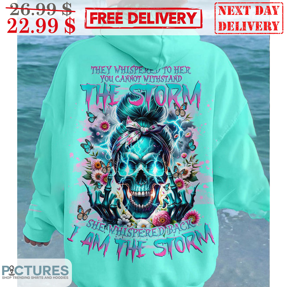 Skull Fuck They Whispered To Her You Cannot Withstand The Storm She Whispered Back I Am The Storm Shirt