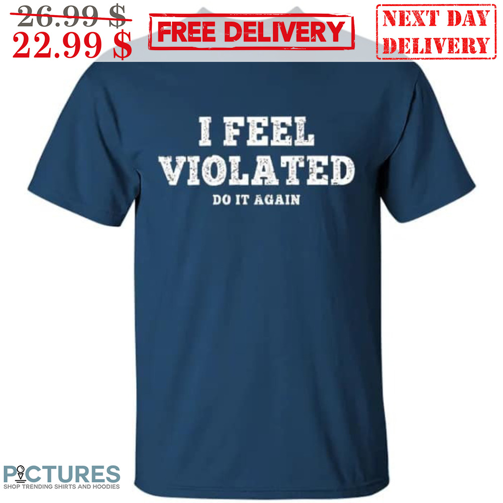 I Feel Violated Do It Again Vintage Shirt
