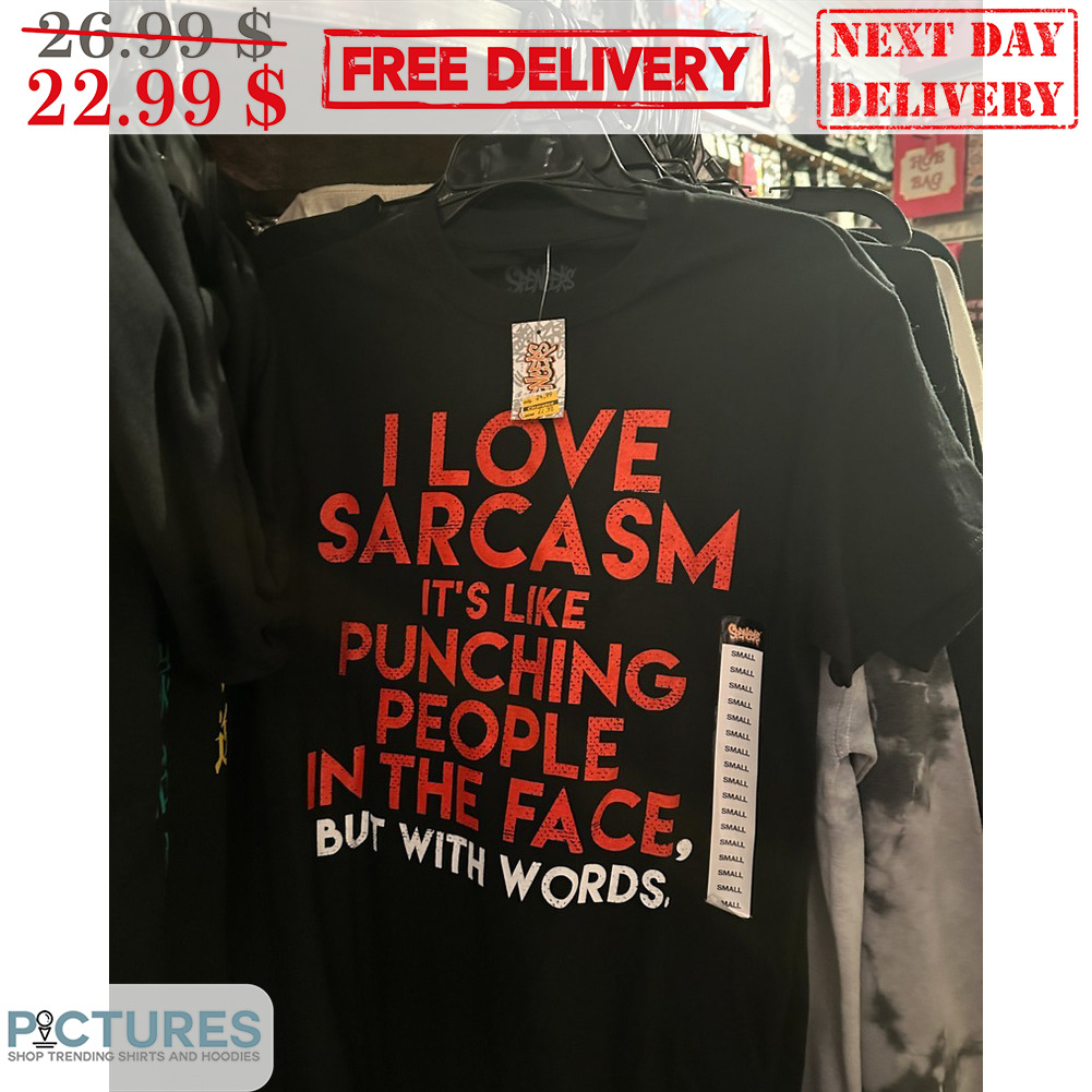 I Love Sarcasm It's Like Punching People In The Face But With Words Shirt