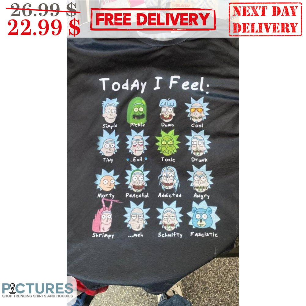 Rick and Morty Today I Feel Shirt