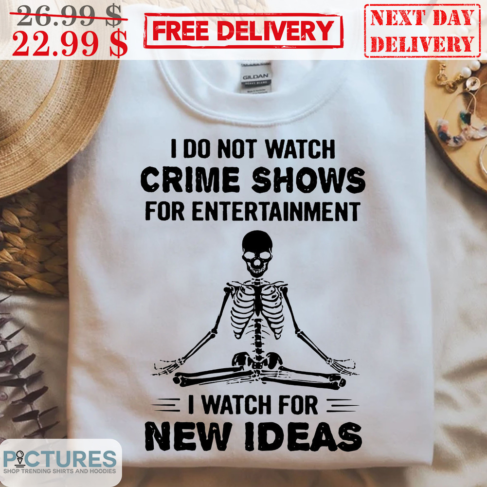 Skeleton Yoga I Do Not Watch Crime Shows For Entertainment I Watch For New Ideas Shirt