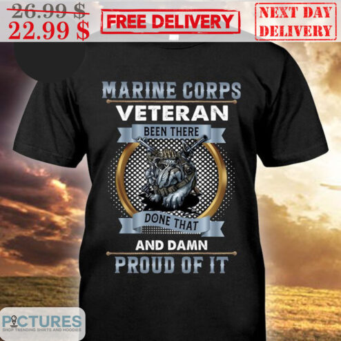 Marine Corps Veteran Been There Done That And Damn Proud Of It Shirt
