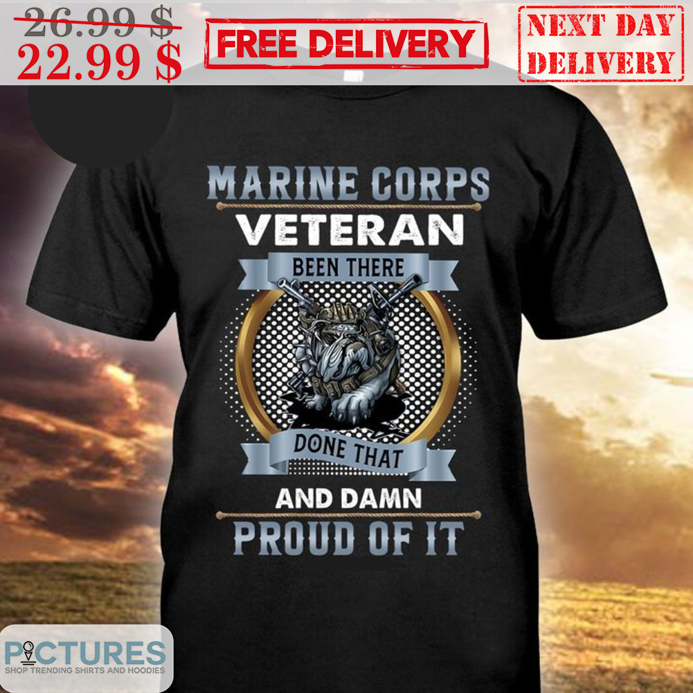 Marine Corps Veteran Been There Done That And Damn Proud Of It Shirt